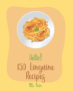 Hello! 150 Linguine Recipes: Best Linguine Cookbook Ever For Beginners [Vegetable Pasta Cookbook, Cajun Shrimp Cookbook, Baked Pasta Cookbook, Chicken Breast Recipes, Grilled Chicken Recipes] [Book 1]