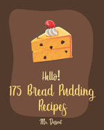 Hello! 175 Bread Pudding Recipes: Best Bread Pudding Cookbook Ever For Beginners [Book 1]