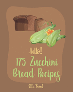 Hello! 175 Zucchini Bread Recipes: Best Zucchini Bread Cookbook Ever For Beginners [Pineapple Recipe, Carrot Cake Cookbook, Lemon Vegetable Cookbook, White Chocolate, Zucchini Bread Recipe] [Book 1]
