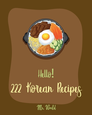 Hello! 222 Korean Recipes: Best Korean Cookbook Ever For Beginners [Book 1] - World, Mr.