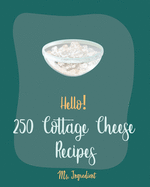 Hello! 250 Cottage Cheese Recipes: Best Cottage Cheese Cookbook Ever For Beginners [Veggie Noodle Cookbook, Chicken Breast Recipes, Sweet Potato Casserole Recipe, Macaroni And Cheese Recipe] [Book 1]