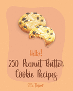 Hello! 250 Peanut Butter Cookie Recipes: Best Peanut Butter Cookie Cookbook Ever For Beginners [Book 1]