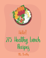 Hello! 275 Healthy Lunch Recipes: Best Healthy Lunch Cookbook Ever For Beginners [Book 1]