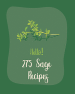 Hello! 275 Sage Recipes: Best Sage Cookbook Ever For Beginners [Book 1]