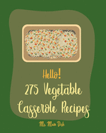 Hello! 275 Vegetable Casserole Recipes: Best Vegetable Casserole Cookbook Ever For Beginners [Book 1]