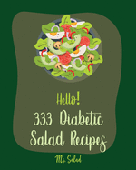 Hello! 333 Diabetic Salad Recipes: Best Diabetic Salad Cookbook Ever For Beginners [Book 1]