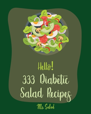 Hello! 333 Diabetic Salad Recipes: Best Diabetic Salad Cookbook Ever For Beginners [Book 1] - Salad, Ms.