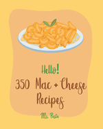 Hello! 350 Mac + Cheese Recipes: Best Mac + Cheese Cookbook Ever For Beginners [Book 1]