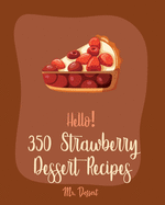 Hello! 350 Strawberry Dessert Recipes: Best Strawberry Dessert Cookbook Ever For Beginners [Rhubarb Recipes, Jello Dessert Cookbook, Pie Tart Recipe, Italian Cake Recipes, Pound Cake Recipe] [Book 1]