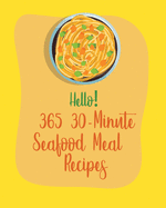 Hello! 365 30-Minute Seafood Meal Recipes: Best 30-Minute Seafood Meal Seafood Cookbook Ever For Beginners [Book 1]