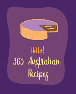 Hello! 365 Australian Recipes: Best Australian Cookbook Ever For Beginners [Book 1]