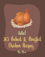Hello! 365 Baked & Roasted Chicken Recipes: Best Baked & Roasted Chicken Cookbook Ever For Beginners [Book 1]