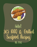 Hello! 365 BBQ & Grilled Seafood Recipes: Best BBQ & Grilled Seafood Cookbook Ever For Beginners [Kabob Cookbook, Halibut Recipes, Cajun Shrimp Cookbook, Tuna Fish Recipe, Seafood Pasta Book] [Book 1]