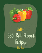 Hello! 365 Bell Pepper Recipes: Best Bell Pepper Cookbook Ever For Beginners [Mexican Salsa Recipes, Chilli Pepper Cookbook, Quinoa Salad Book, Stuffed Peppers Recipe, Seafood Pasta Cookbook] [Book 1]