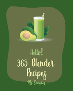 Hello! 365 Blender Recipes: Best Blender Cookbook Ever For Beginners [Book 1]