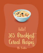 Hello! 365 Breakfast Cereal Recipes: Best Breakfast Cereal Cookbook Ever For Beginners [Book 1]