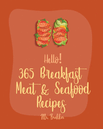 Hello! 365 Breakfast Meat & Seafood Recipes: Best Breakfast Meat & Seafood Cookbook Ever For Beginners [Ham Casserole Book, Homemade Sausage Book, Breakfast Taco Cookbook, Ground Beef Recipe] [Book 1]