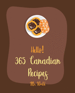 Hello! 365 Canadian Recipes: Best Canadian Cookbook Ever For Beginners [Meat Pie Recipes, Maple Syrup Recipes, Ground Beef Recipes, Smoked Salmon Cookbook, Pie Crust Recipes, Pie & Tart Book] [Book 1]
