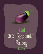 Hello! 365 Eggplant Recipes: Best Eggplant Cookbook Ever For Beginners [Lasagna Recipe, Stuffed Mushroom Cookbook, Vegetarian Curry Cookbook, Homemade Pasta Recipe, Thai Curry Recipe] [Book 1]