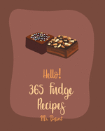 Hello! 365 Fudge Recipes: Best Fudge Cookbook Ever For Beginners [Book 1]