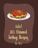 Hello! 365 Ground Turkey Recipes: Best Ground Turkey Cookbook Ever For Beginners [Book 1]
