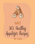 Hello! 365 Healthy Appetizer Recipes: Best Healthy Appetizer Cookbook Ever For Beginners [Book 1]