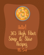 Hello! 365 High Fiber Soup & Stew Recipes: Best High Fiber Soup & Stew Cookbook Ever For Beginners [Green Bean Recipes, Italian Soup Cookbook, Mexican Soup Cookbook, Pumpkin Soup Recipe] [Book 1]