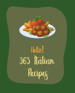 Hello! 365 Italian Recipes: Best Italian Cookbook Ever For Beginners [Book 1]