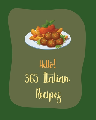 Hello! 365 Italian Recipes: Best Italian Cookbook Ever For Beginners [Book 1] - Mr World, and Mr Walls