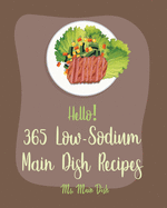 Hello! 365 Low-Sodium Main Dish Recipes: Best Low-Sodium Main Dish Cookbook Ever For Beginners [Chicken Breast Recipes, Low Sodium Soup Cookbook, Ground Beef Recipes, Pulled Pork Recipe] [Book 1]