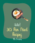 Hello! 365 Pan Fried Recipes: Best Pan Fried Cookbook Ever For Beginners [Lamb Cookbook, Baked Chicken Recipes, Cauliflower Rice Cookbook, Chicken Breast Recipes, Fried Rice Recipe] [Book 1]