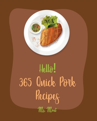 Hello! 365 Quick Pork Recipes: Best Quick Pork Cookbook Ever For Beginners [Book 1] - MS Meat