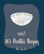 Hello! 365 Ricotta Recipes: Best Ricotta Cookbook Ever For Beginners [Lasagna Recipe, Chicken Breast Recipes, Wild Mushroom Cookbook, Stuffed Pasta Recipes, Macaroni And Cheese Recipe] [Book 1]