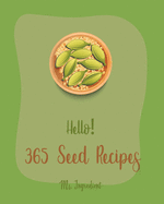 Hello! 365 Seed Recipes: Best Seed Cookbook Ever For Beginners [Tropical Smoothie Recipe Book, Mini Muffin Recipes, Flax Seed Cookbook, Poppy Cookbook, Chia Seed Recipes, Tuna Salad Cookbook] [Book 1]