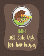 Hello! 365 Side Dish for Two Recipes: Best Side Dish for Two Cookbook Ever For Beginners [Book 1]