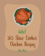 Hello! 365 Slow Cooker Chicken Recipes: Best Slow Cooker Chicken Cookbook Ever For Beginners [Book 1]