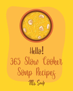 Hello! 365 Slow Cooker Soup Recipes: Best Slow Cooker Soup Cookbook Ever For Beginners [Soup Dumpling Cookbook, Slow Cooker Mexican Cookbook, Pumpkin Soup Recipe, Tortilla Soup Recipe] [Book 1]