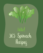 Hello! 365 Spinach Recipes: Best Spinach Cookbook Ever For Beginners [Book 1]