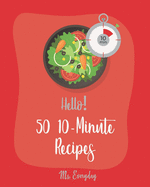 Hello! 50 10-Minute Recipes: Best 10-Minute Cookbook Ever For Beginners [Book 1]