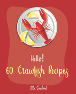 Hello! 60 Crawfish Recipes: Best Crawfish Cookbook Ever For Beginners [Crab Cakes Recipe, Shrimp Salad Recipe, Creamy Soup Cookbook, Tomato Soup Recipe, Soup Broth Cookbook, Smoked Fish Book] [Book 1]