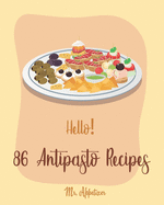 Hello! 86 Antipasto Recipes: Best Antipasto Cookbook Ever For Beginners [Antipasto Book, Bean Salad Recipes, Salad Dressing Recipe Mix, Italian Appetizer Cookbook, Simple Appetizer Cookbook] [Book 1]