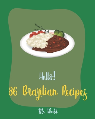 Hello! 86 Brazilian Recipes: Best Brazilian Cookbook Ever For Beginners [Brazilian Recipes, Bean Salad Recipes, Brown Rice Recipes, Baked Bean Recipes, Rice Cake Recipe, Fried Rice Recipe] [Book 1] - World, Mr.