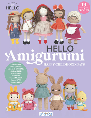 Hello Amigurumi: Happy Childhood Days - Veka, Vivyane, and Kivci, Skaiste, and Lee, Mei Li