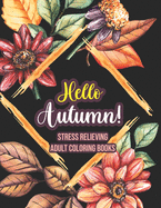 Hello Autumn! - Stress Relieving Adult Coloring Books: An Adult Coloring Book Featuring Charming Autumn Scenes, Halloween, Fall, Thanksgiving, Broken Circles, Mandalas