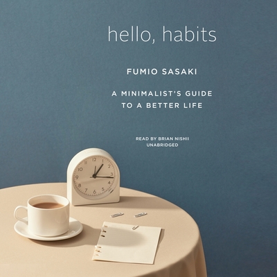 Hello, Habits: A Minimalist's Guide to a Better Life - Sasaki, Fumio, and Sugita, Eriko (Translated by), and Nishii, Brian (Read by)