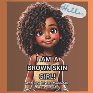 Hello, I Am a Brown Skin Girl!: A Children's Book for Brown Skin Girls Written by a Brown Skin Girl Celebrating Confidence, & Natural Beauty