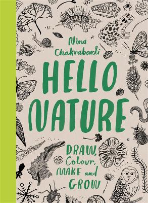 Hello Nature: Draw, Colour, Make and Grow - Chakrabarti, Nina