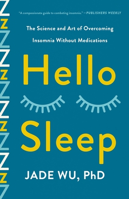 Hello Sleep: The Science and Art of Overcoming Insomnia Without Medications - Wu, Jade