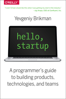 Hello, Startup: A Programmer's Guide to Building Products, Technologies, and Teams - Brikman, Yevgeniy