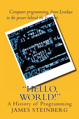 "Hello, World!": The History of Programming - Steinberg, James
